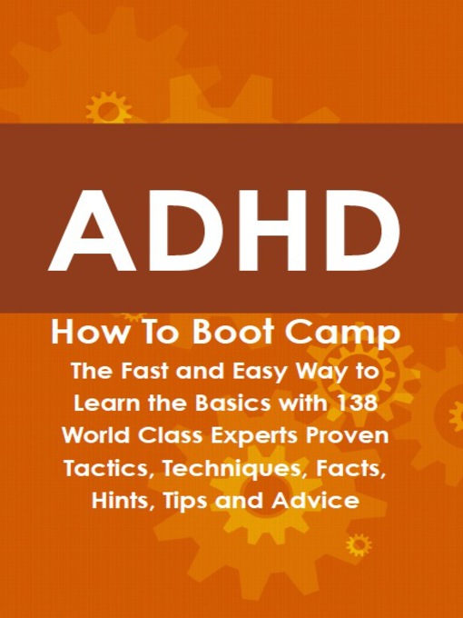 Title details for ADHD How To Boot Camp: The Fast and Easy Way to Learn the Basics with 138 World Class Experts Proven Tactics, Techniques, Facts, Hints, Tips and Advice by Hattie Belanger - Available